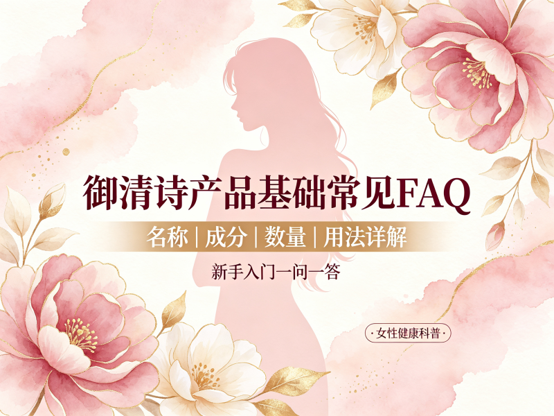 御清诗产品基础常见FAQ名称成分数量详解 御清诗产品基础常见FAQ名称成分数量详解