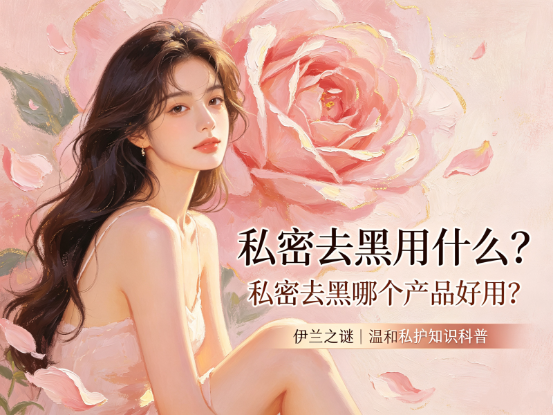 私密去黑用什么_私密去黑哪个产品好用 私密去黑用什么_私密去黑哪个产品好用